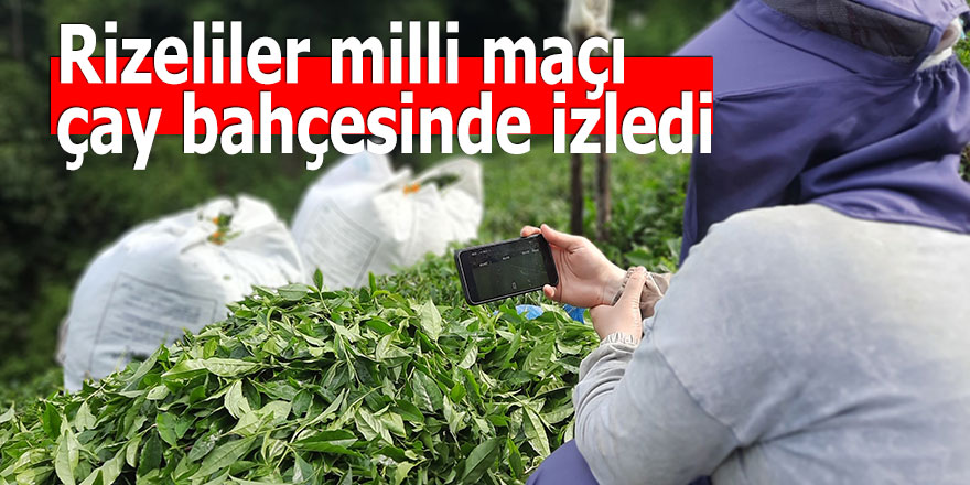 Rizeliler milli maçı çay bahçesinden izledi