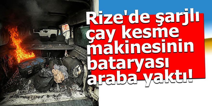 Rize'de şarjlı çay kesme makinesinin bataryası araba yaktı!