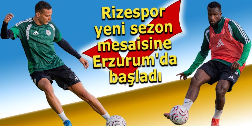 Çaykur Rizespor, yeni sezon mesaisine Erzurum'da başladı