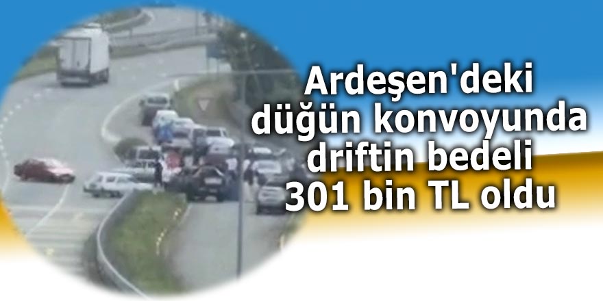 Ardeşen'deki düğün konvoyunda driftin bedeli 301 bin TL oldu