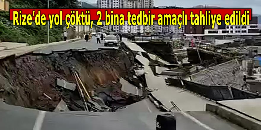 Rize’de yol çöktü, 2 bina tedbir amaçlı tahliye edildi
