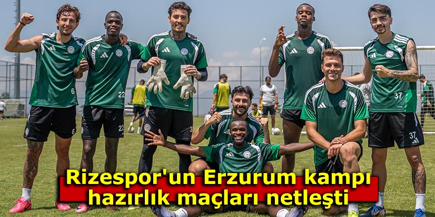 Rizespor'un Erzurum kampındaki hazırlık maçları netleşti