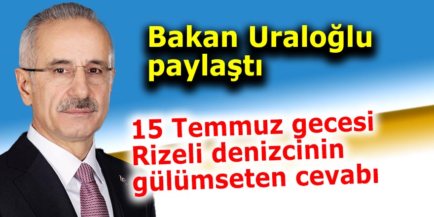 15 Temmuz gecesi Rizeli denizcinin gülümseten cevabı