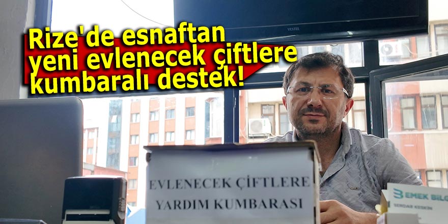 Rize'de esnaftan yeni evlenecek çiftlere "Kumbara" desteği