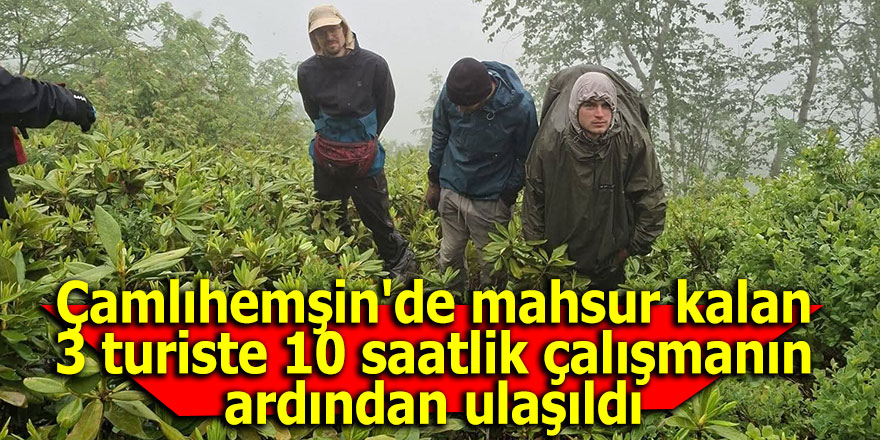 Çamlıhemşin'de mahsur kalan 3 turiste 10 saatlik çalışmanın ardından ulaşıldı
