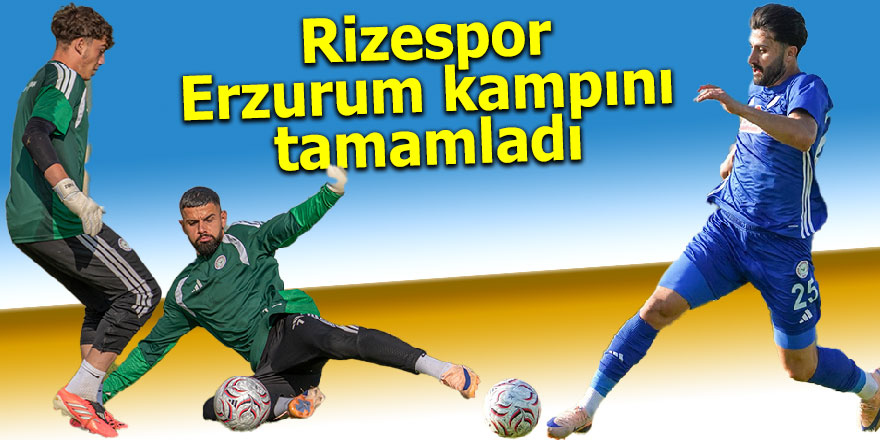 Rizespor, Erzurum kampını tamamladı