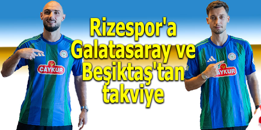 Rizespor'a Galatasaray ve Beşiktaş'tan takviye