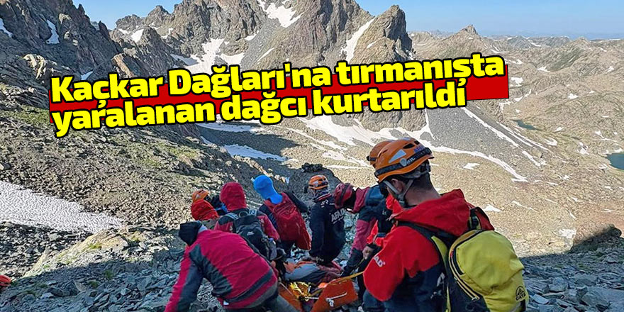 Kaçkar Dağları'na tırmanışta yaralanan dağcı kurtarıldı