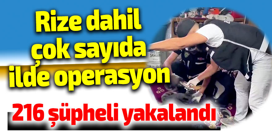 Rize dahil çok sayıda ilde operasyon
