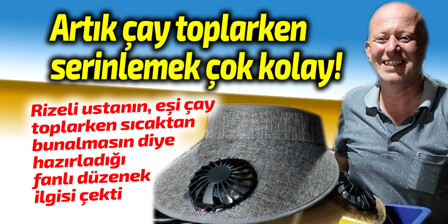 Çay toplarken serinlemek çok kolay!