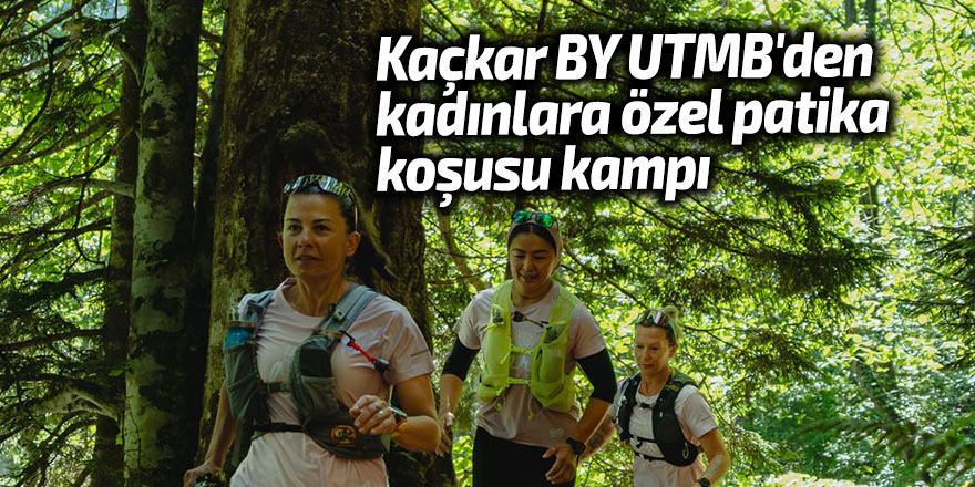 Kaçkar BY UTMB'den kadınlara özel patika koşusu kampı