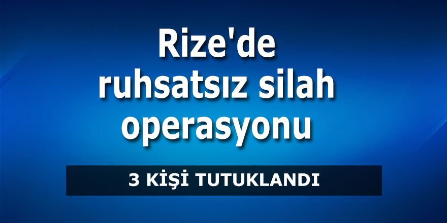 Rize'de ruhsatsız silah operasyonu: 3 tutuklama