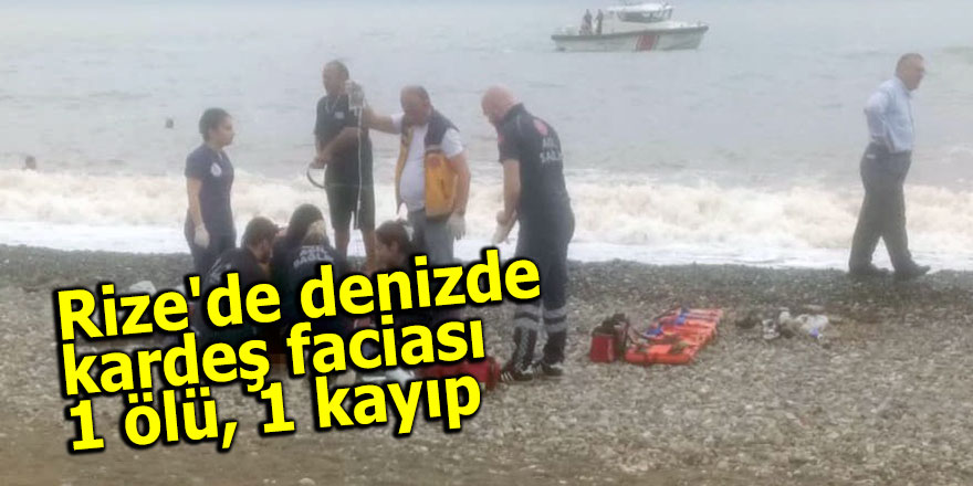 Rize'de denizde kardeş faciası: 1 ölü, 1 kayıp