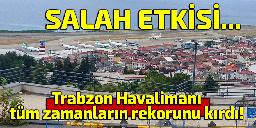 Trabzon Havalimanı tüm zamanların rekorunu kırdı!