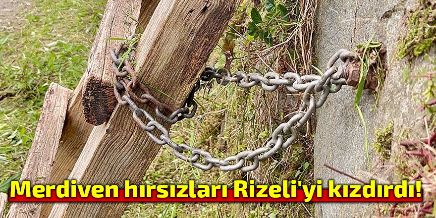 Merdiven hırsızları Rizeli'yi kızdırdı!