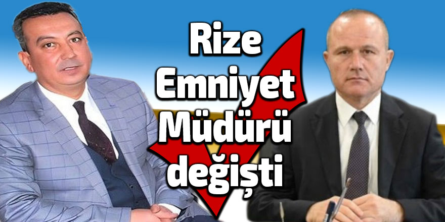 Rize Emniyet Müdürü değişti