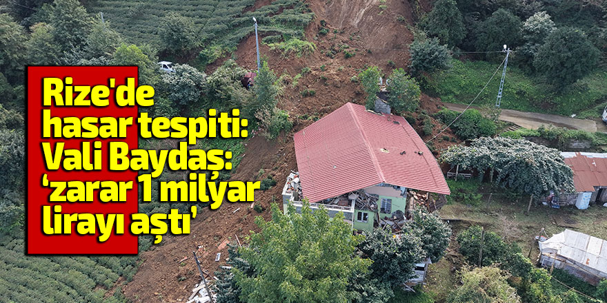 Rize'de şiddetli yağıştan kaynaklı hasar 1 milyar lirayı aştı
