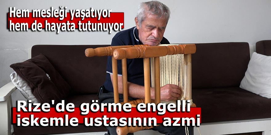 Rize'de görme engelli iskemle ustasının azmi