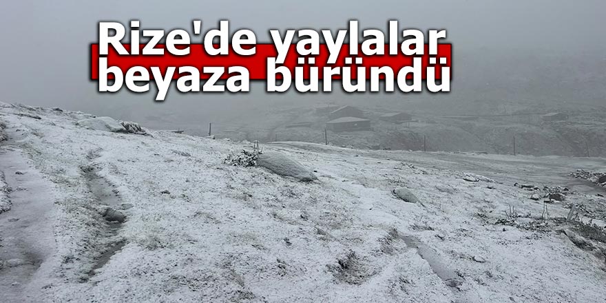 Rize'de yaylalar beyaza büründü