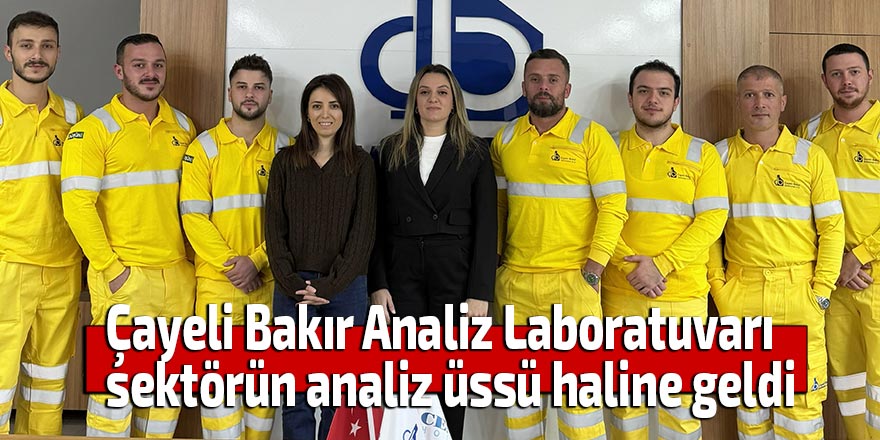 Çayeli Bakır Analiz Laboratuvarı sektörün analiz üssü haline geldi