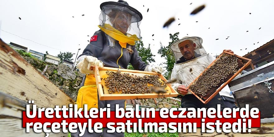 Ürettikleri balın eczanelerde reçeteyle satılmasını istedi!