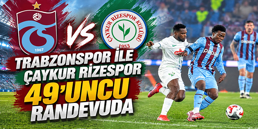 Rizespor ile Trabzonspor 49. randevuda