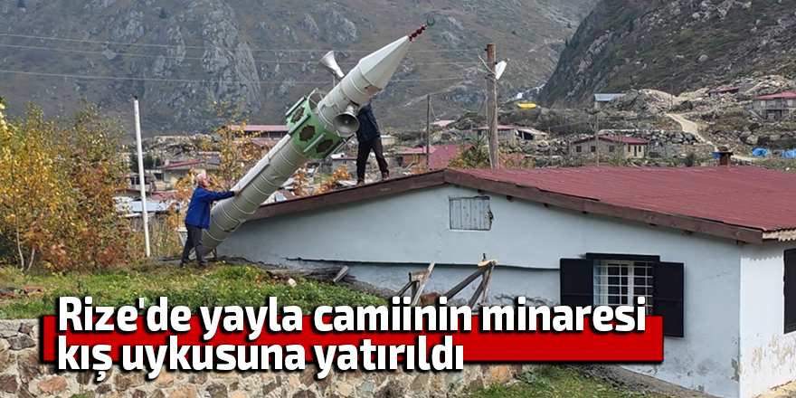 Rize'de yayla camiinin minaresi kış uykusuna yatırıldı!