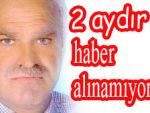 2 aydır hala haber alınamadı