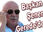 Başkan Sadri Şener, Gerede'de