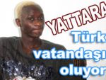 Yattara Türk Vatandaşı oluyor