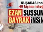 Ezan sussun bayrak insin dediler!