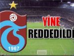 Trabzonspor yine reddedildi