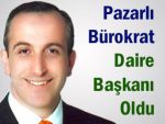 Pazarlı Bürokrat, daire başkanlığına getirildi