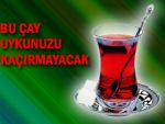 'Çay içtim uykum kaçtı' diyemeyeceksiniz!