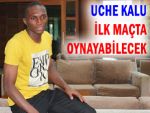 Uche Kalu, Gaziantep maçında oynayabilecek