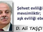 Şehvet evliliği mevsimliktir; aşk evliliği ebedi