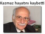 SÜLEYMAN KAZMAZ HAYATINI KAYBETTİ