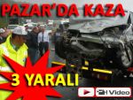 PAZAR'DA FACİADAN DÖNÜLDÜ: 3 YARALI