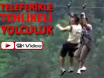 RİZE'DE TEHLİKELİ TELEFERİK YOLCULUĞU