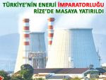 Enerji imparatorluğu planı Rize'de masaya yattı