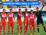 PAZAR'DAKİ MİLLİ MAÇ 1-1 BERABERE BİTTİ