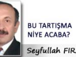 Seyfullah FIRAT: BU TARTIŞMA NİYE ACABA?