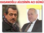 HASANOĞLU AİLESİNİN BABA ACISI