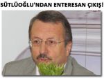 SÜTLÜOĞLU'NDAN SKANDAL SÖZLER!