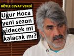 Uğur hoca yeni sezonda devam edecek mi?