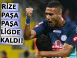 RİZESPOR, PAŞA PAŞA LİGDE KALDI!