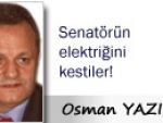 Osman YAZICI: Senatörün elektriğini kestiler