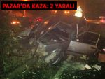 PAZAR'DA TRAFİK KAZASI: 2 YARALI