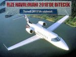 RİZE ARTVİN HAVALİMANI 2018'DE BİTECEK