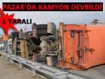 PAZAR'DA KAMYON DEVRİLDİ: 1 YARALI